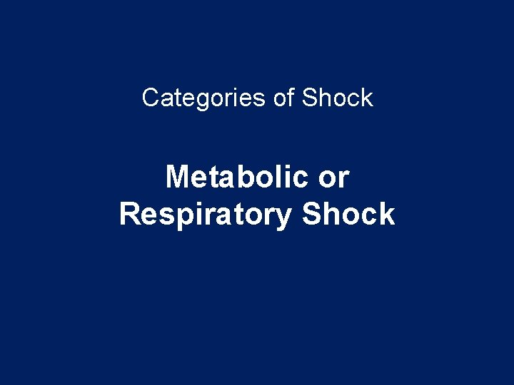Categories of Shock Metabolic or Respiratory Shock 