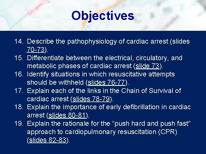 Objectives 14. Describe the pathophysiology of cardiac arrest (slides 70 -73). 15. Differentiate between