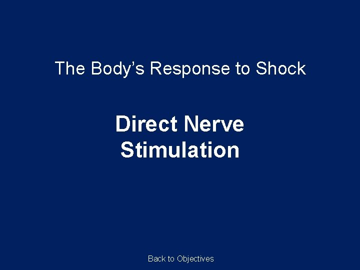 The Body’s Response to Shock Direct Nerve Stimulation Back to Objectives 