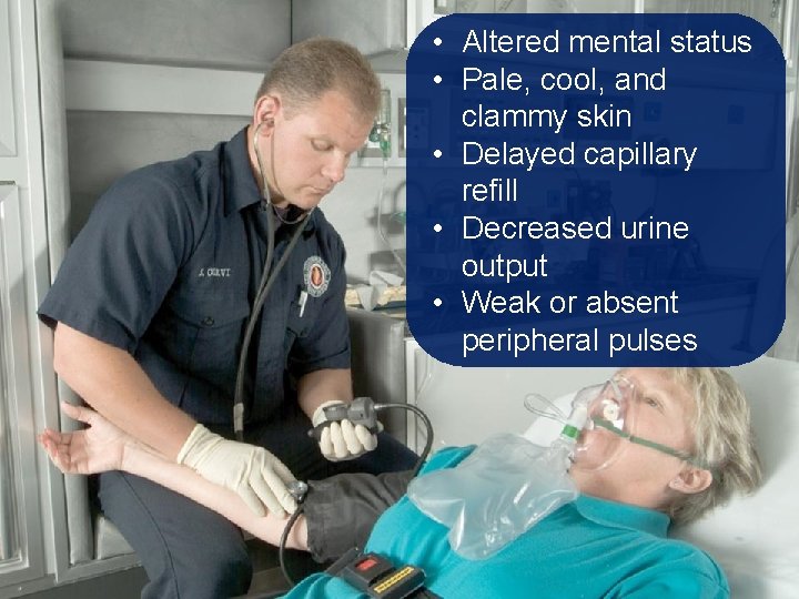  • Altered mental status • Pale, cool, and clammy skin • Delayed capillary