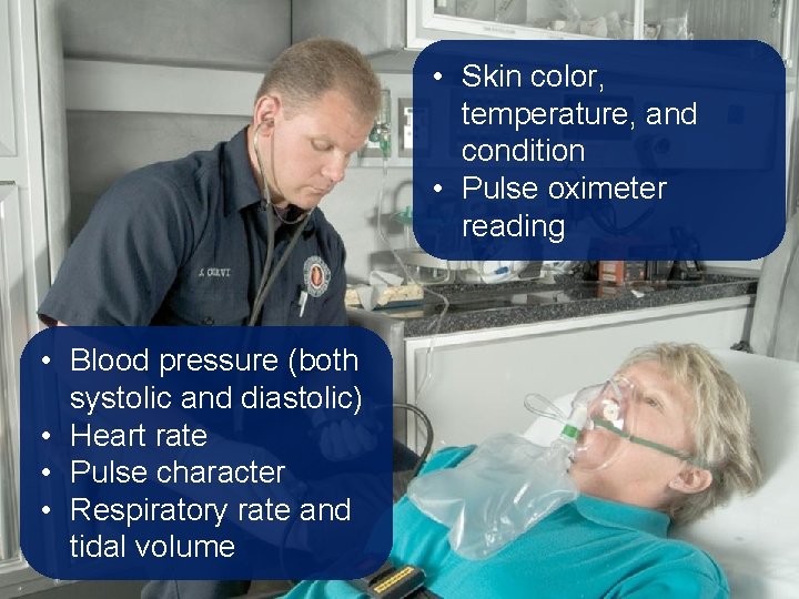  • Skin color, temperature, and condition • Pulse oximeter reading • Blood pressure