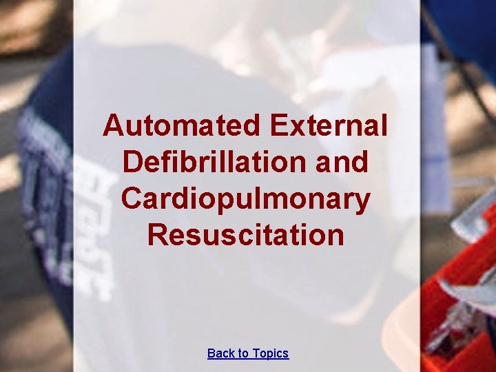 Automated External Defibrillation and Cardiopulmonary Resuscitation Back to Topics 