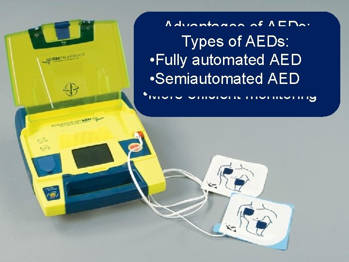 Advantages of AEDs: Types of AEDs: • Speed of operation • Fully automated AED