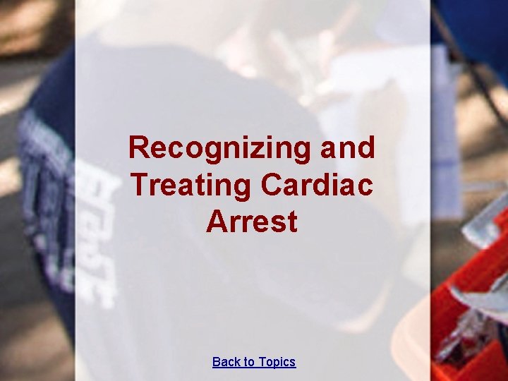 Recognizing and Treating Cardiac Arrest Back to Topics 