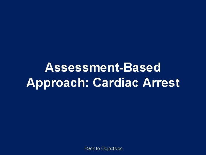 Assessment-Based Approach: Cardiac Arrest Back to Objectives 
