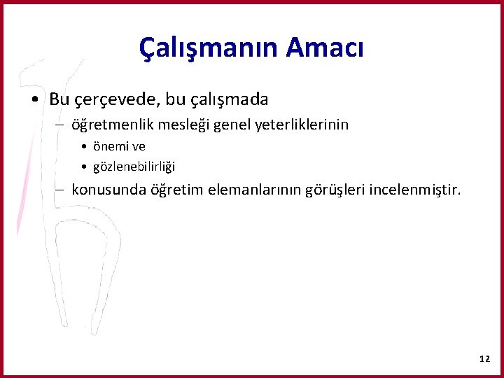 Çalışmanın Amacı • Bu çerçevede, bu çalışmada – öğretmenlik mesleği genel yeterliklerinin • önemi