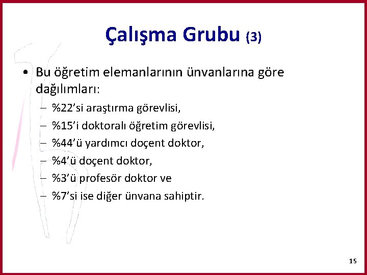 Çalışma Grubu (3) • Bu öğretim elemanlarının ünvanlarına göre dağılımları: – – – %22’si