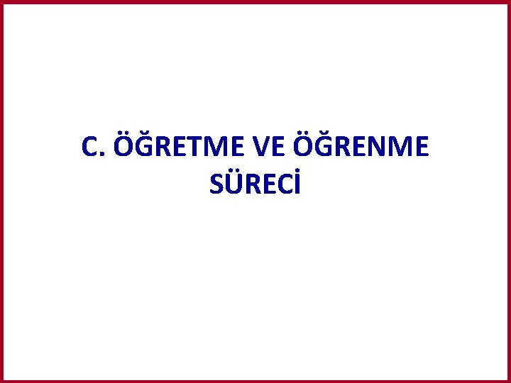 C. ÖĞRETME VE ÖĞRENME SÜRECİ 
