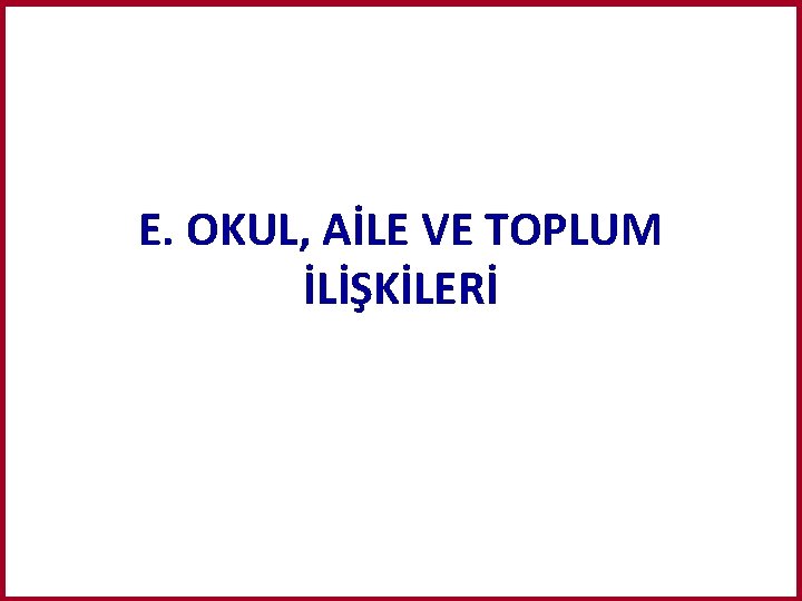 E. OKUL, AİLE VE TOPLUM İLİŞKİLERİ 
