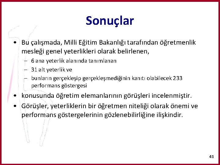 Sonuçlar • Bu çalışmada, Milli Eğitim Bakanlığı tarafından öğretmenlik mesleği genel yeterlikleri olarak belirlenen,