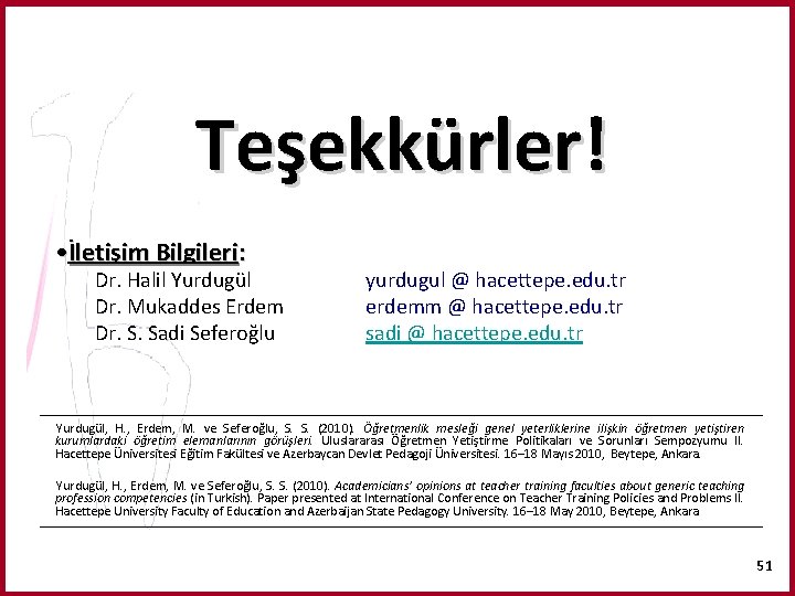 Teşekkürler! • İletişim Bilgileri: Dr. Halil Yurdugül Dr. Mukaddes Erdem Dr. S. Sadi Seferoğlu