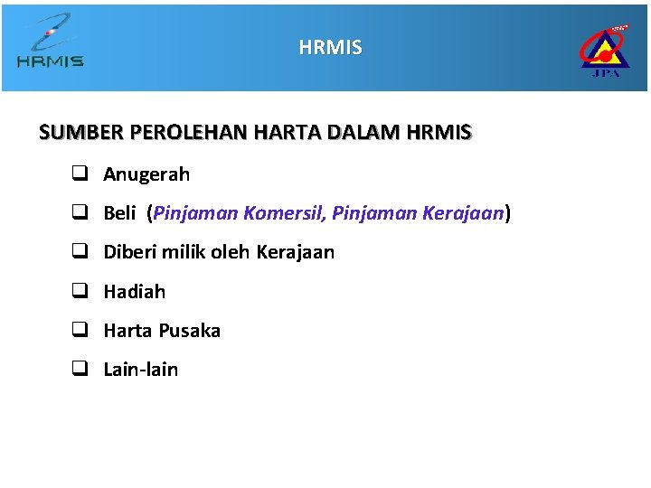 HRMIS SUMBER PEROLEHAN HARTA DALAM HRMIS q Anugerah q Beli (Pinjaman Komersil, Pinjaman Kerajaan)