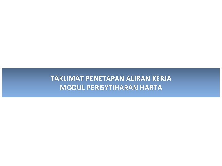 TAKLIMAT PENETAPAN ALIRAN KERJA MODUL PERISYTIHARAN HARTA 