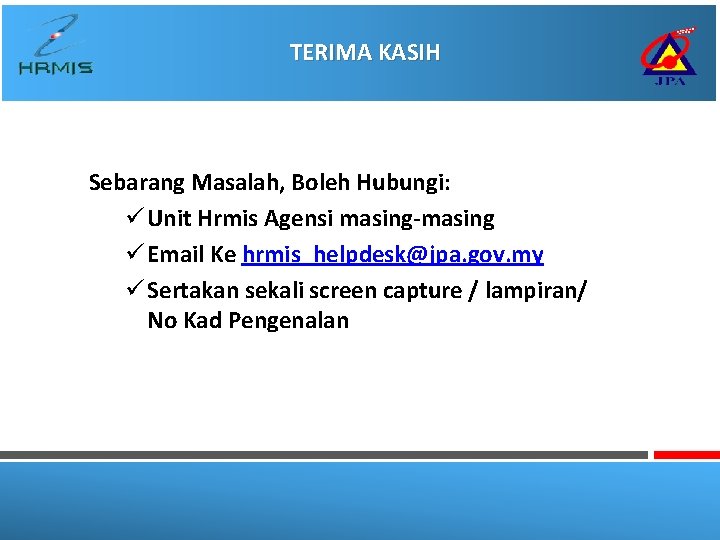 TERIMA KASIH Sebarang Masalah, Boleh Hubungi: ü Unit Hrmis Agensi masing-masing ü Email Ke