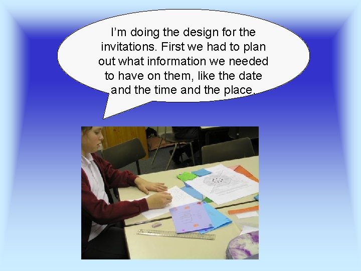 I’m doing the design for the invitations. First we had to plan out what