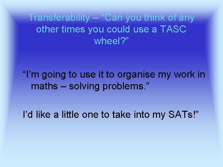 Transferability – “Can you think of any other times you could use a TASC