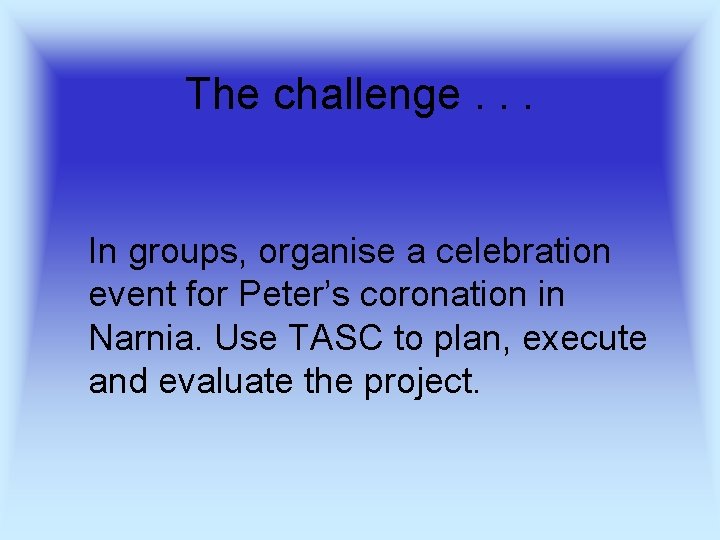 The challenge. . . In groups, organise a celebration event for Peter’s coronation in