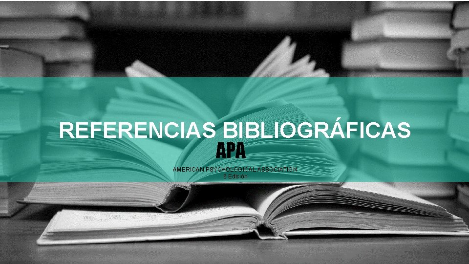 REFERENCIAS BIBLIOGRÁFICAS APA AMERICAN PSYCHOLOGICAL ASSOCIATION 6 Edición REFERENCIAS BIBLIOGRÁFICAS APA AMERICAN PSYCHOLOGICAL ASSOCIATION 6 Edición