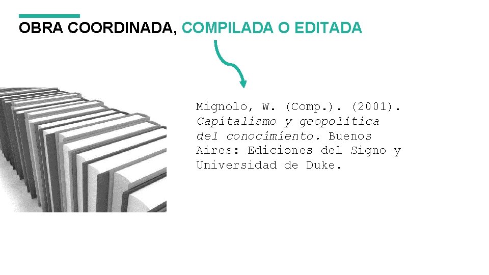 OBRA COORDINADA, COMPILADA O EDITADA Mignolo, W. (Comp. ). (2001). Capitalismo y geopolítica del OBRA COORDINADA, COMPILADA O EDITADA Mignolo, W. (Comp. ). (2001). Capitalismo y geopolítica del