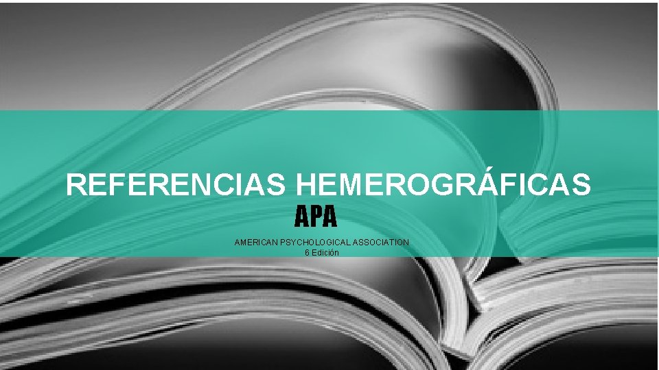 REFERENCIAS HEMEROGRÁFICAS APA AMERICAN PSYCHOLOGICAL ASSOCIATION 6 Edición REFERENCIAS HEMEROGRÁFICAS APA AMERICAN PSYCHOLOGICAL ASSOCIATION 6 Edición