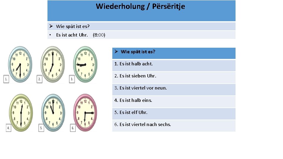 Wiederholung / Përsëritje Ø Wie spät ist es? • Es ist acht Uhr. (8: