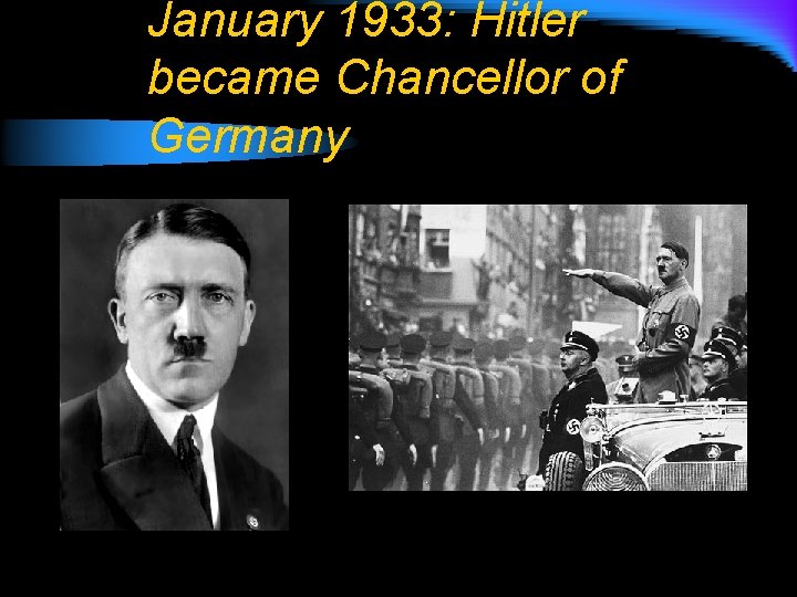 January 1933: Hitler became Chancellor of Germany 