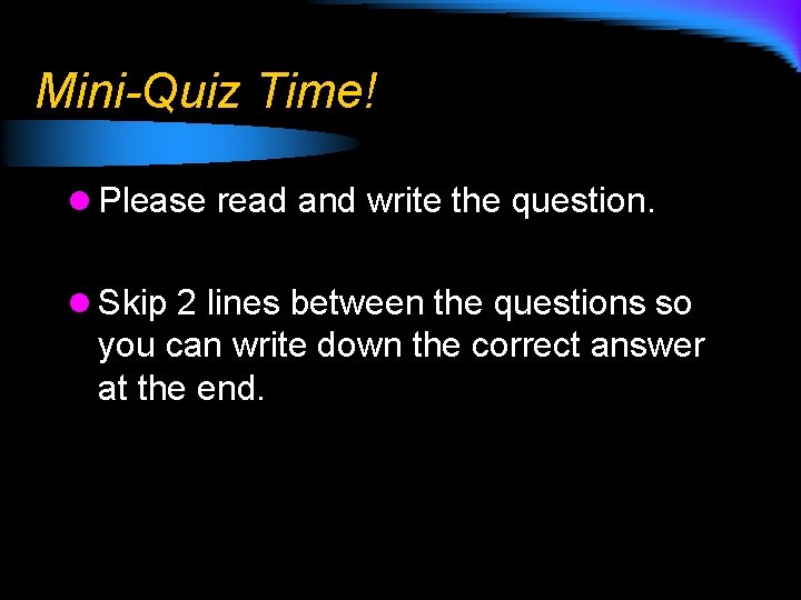 Mini-Quiz Time! l Please read and write the question. l Skip 2 lines between