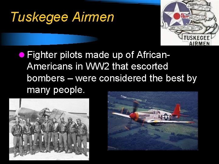 Tuskegee Airmen l Fighter pilots made up of African- Americans in WW 2 that