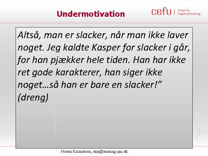 Undermotivation Altså, man er slacker, når man ikke laver noget. Jeg kaldte Kasper for