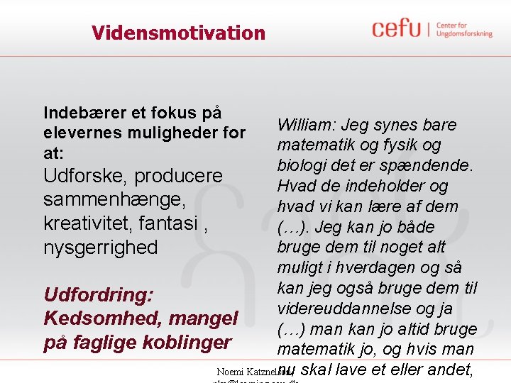 Vidensmotivation Indebærer et fokus på elevernes muligheder for at: William: Jeg synes bare matematik