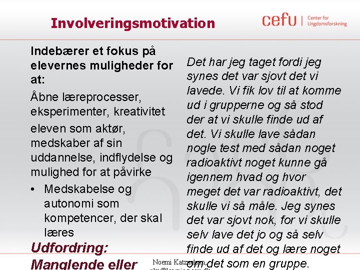 Involveringsmotivation Indebærer et fokus på elevernes muligheder for at: Åbne læreprocesser, eksperimenter, kreativitet eleven