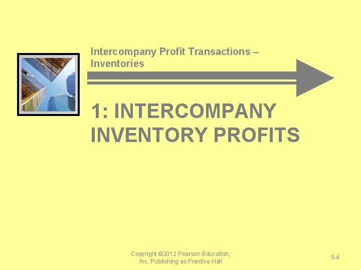 Intercompany Profit Transactions – Inventories 1: INTERCOMPANY INVENTORY PROFITS Copyright © 2012 Pearson Education,