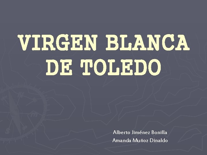 VIRGEN BLANCA DE TOLEDO Alberto Jiménez Bonilla Amanda Muñoz Dinaldo 