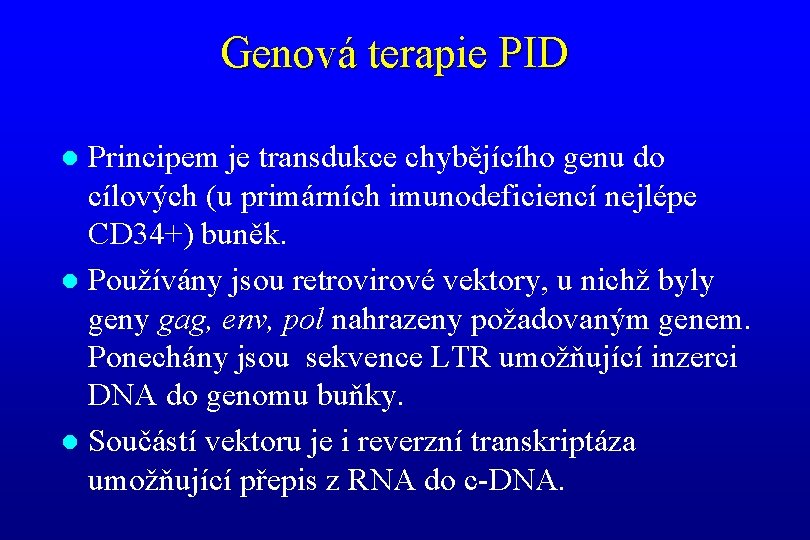 Genová terapie PID Principem je transdukce chybějícího genu do cílových (u primárních imunodeficiencí nejlépe