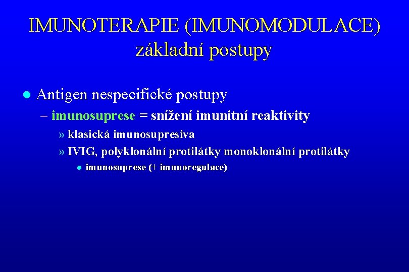 IMUNOTERAPIE (IMUNOMODULACE) základní postupy l Antigen nespecifické postupy – imunosuprese = snížení imunitní reaktivity