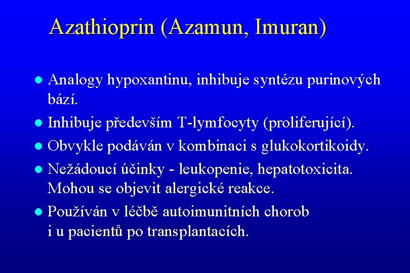 Azathioprin (Azamun, Imuran) Analogy hypoxantinu, inhibuje syntézu purinových bází. l Inhibuje především T-lymfocyty (proliferující).