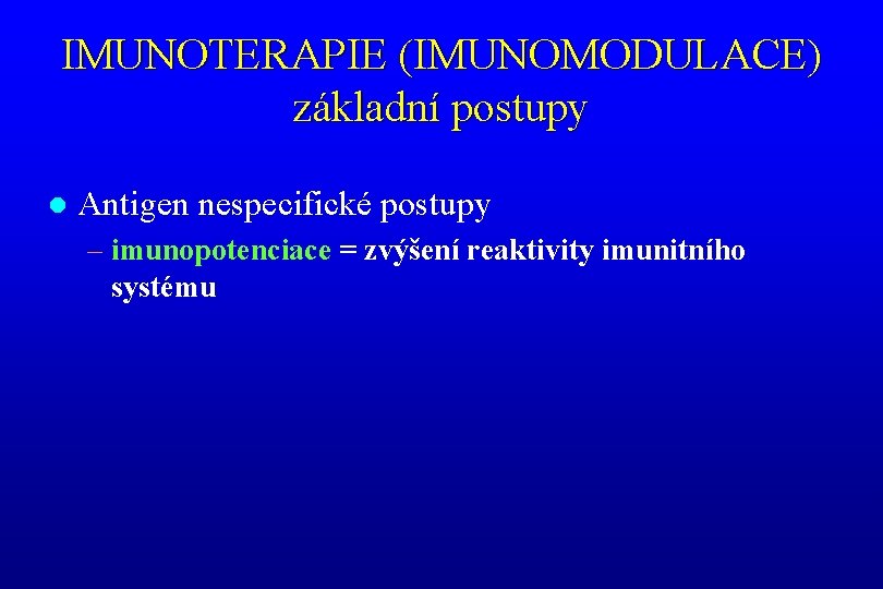 IMUNOTERAPIE (IMUNOMODULACE) základní postupy l Antigen nespecifické postupy – imunopotenciace = zvýšení reaktivity imunitního