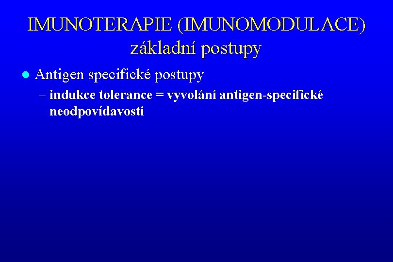 IMUNOTERAPIE (IMUNOMODULACE) základní postupy l Antigen specifické postupy – indukce tolerance = vyvolání antigen-specifické