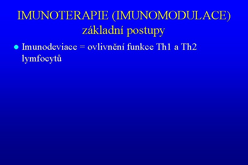 IMUNOTERAPIE (IMUNOMODULACE) základní postupy l Imunodeviace = ovlivnění funkce Th 1 a Th 2