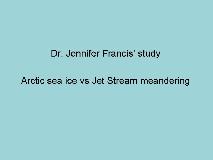 Dr. Jennifer Francis’ study Arctic sea ice vs Jet Stream meandering 
