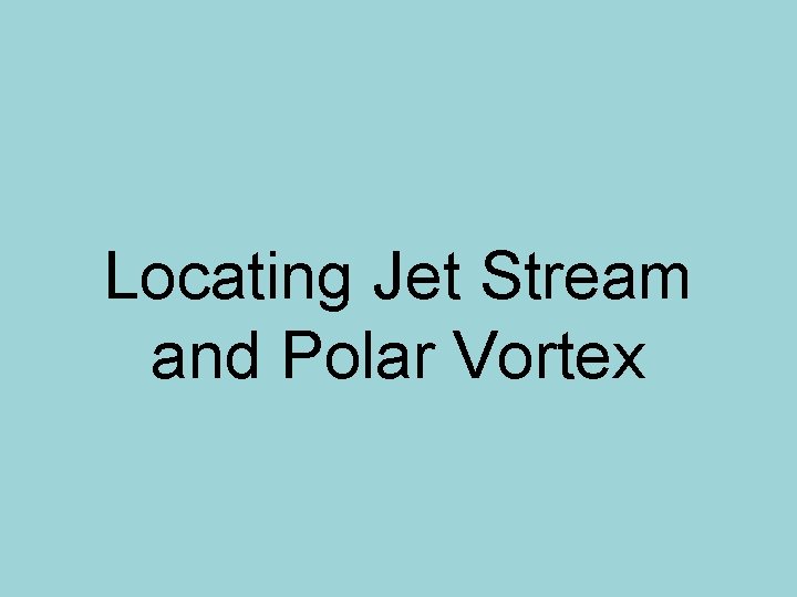 Locating Jet Stream and Polar Vortex 