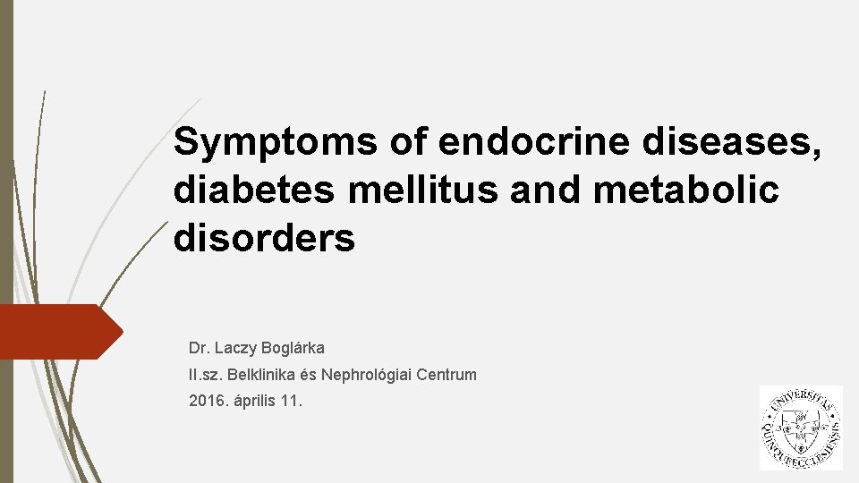 Symptoms of endocrine diseases, diabetes mellitus and metabolic disorders Dr. Laczy Boglárka II. sz.