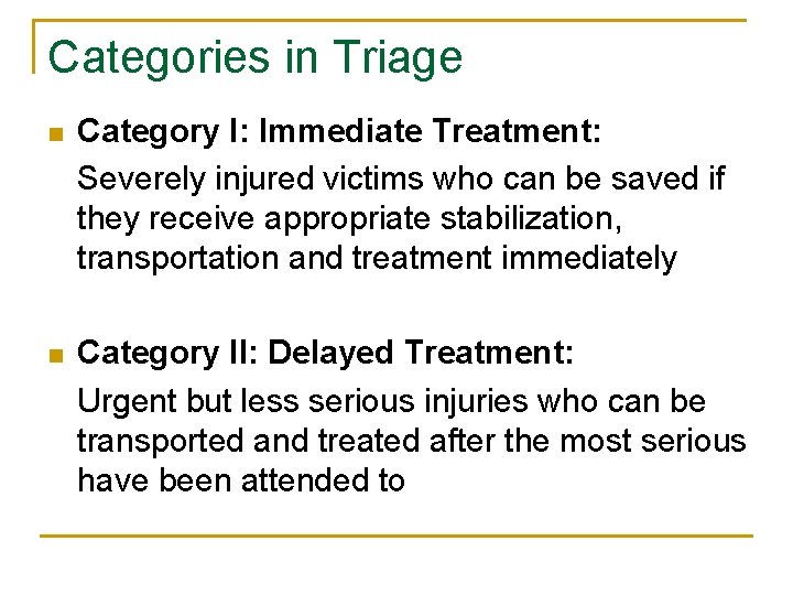 Categories in Triage n Category I: Immediate Treatment: Severely injured victims who can be