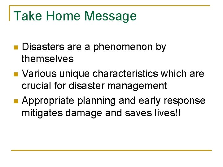 Take Home Message n n n Disasters are a phenomenon by themselves Various unique