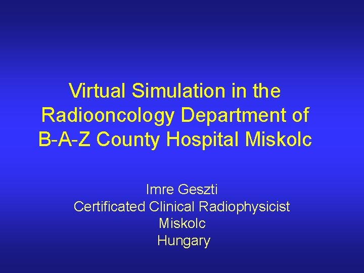 Virtual Simulation in the Radiooncology Department of B-A-Z County Hospital Miskolc Imre Geszti Certificated