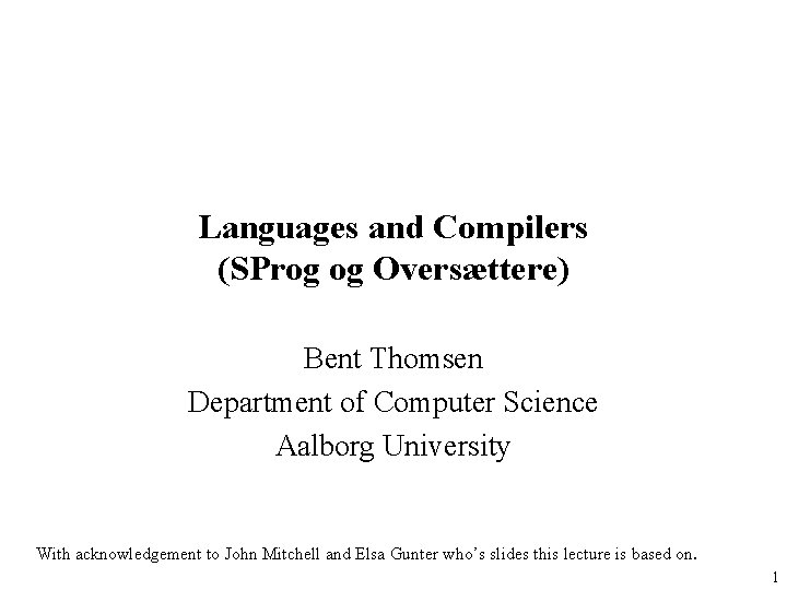 Languages and Compilers (SProg og Oversættere) Bent Thomsen Department of Computer Science Aalborg University