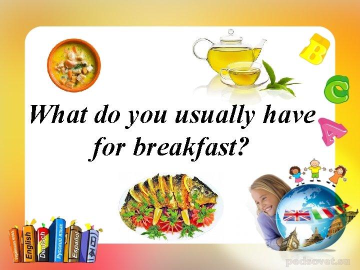 What do you usually have for breakfast? 