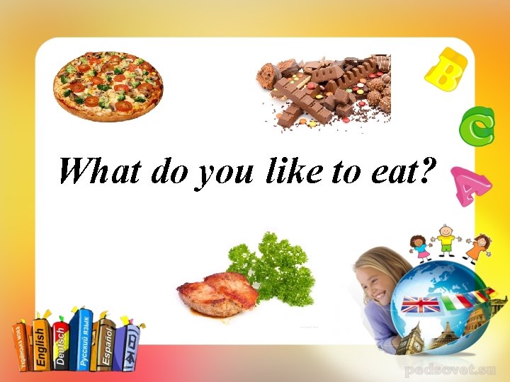 What do you like to eat? 