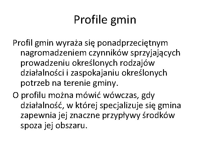 Profile gmin Profil gmin wyraża się ponadprzeciętnym nagromadzeniem czynników sprzyjających prowadzeniu określonych rodzajów działalności Profile gmin Profil gmin wyraża się ponadprzeciętnym nagromadzeniem czynników sprzyjających prowadzeniu określonych rodzajów działalności