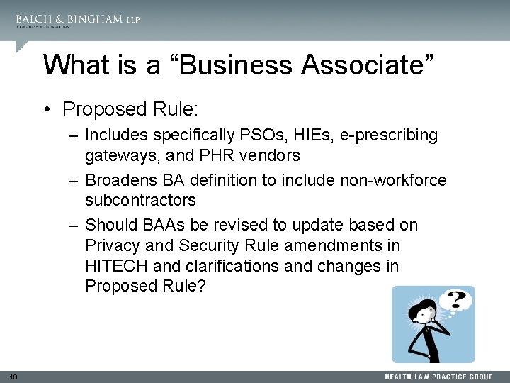 What is a “Business Associate” • Proposed Rule: – Includes specifically PSOs, HIEs, e-prescribing